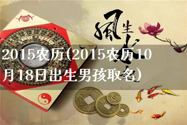 2015农历(2015农历10月18日出生男孩取名)_易经_第1张_道圣缘 2015农历(2015农历10月18日出生男孩取名)_https://www.dao-sheng-yuan.com_易经_第1张