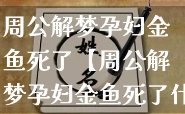 周公解梦孕妇金鱼死了【周公解梦孕妇金鱼死了什么意思】_https://www.dao-sheng-yuan.com_算命_第1张