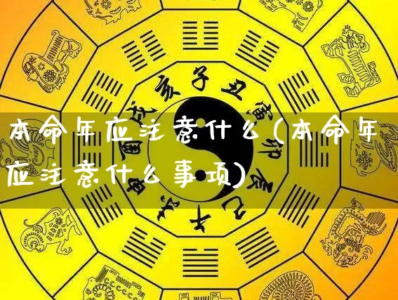 本命年应注意什么(本命年应注意什么事项)_https://www.dao-sheng-yuan.com_易经_第1张
