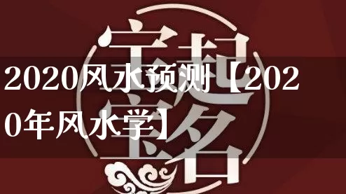 2020风水预测【2020年风水学】_https://www.dao-sheng-yuan.com_周公解梦_第1张