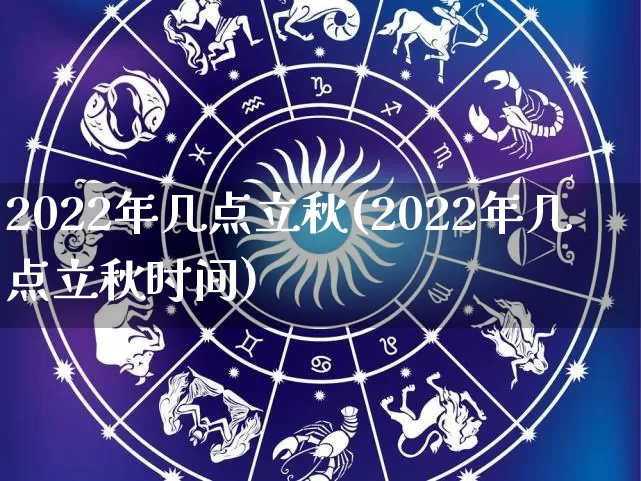 2022年几点立秋(2022年几点立秋时间)_https://www.dao-sheng-yuan.com_道源国学_第1张