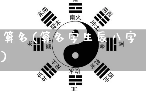 算名(算名字生辰八字)_https://www.dao-sheng-yuan.com_易经_第1张