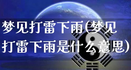 梦见打雷下雨(梦见打雷下雨是什么意思)_https://www.dao-sheng-yuan.com_十二星座_第1张
