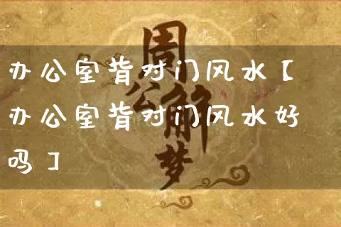 办公室背对门风水【办公室背对门风水好吗】_https://www.dao-sheng-yuan.com_道源国学_第1张