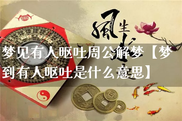 梦见有人呕吐周公解梦【梦到有人呕吐是什么意思】_周公解梦_第1张_道圣缘 梦见有人呕吐周公解梦【梦到有人呕吐是什么意思】_https://www.dao-sheng-yuan.com_周公解梦_第1张