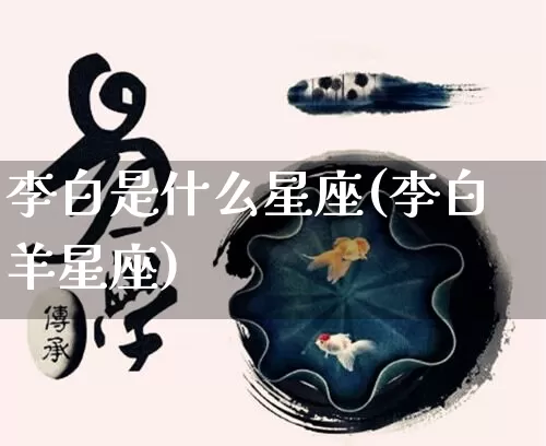 李白是什么星座(李白羊星座)_https://www.dao-sheng-yuan.com_周公解梦_第1张