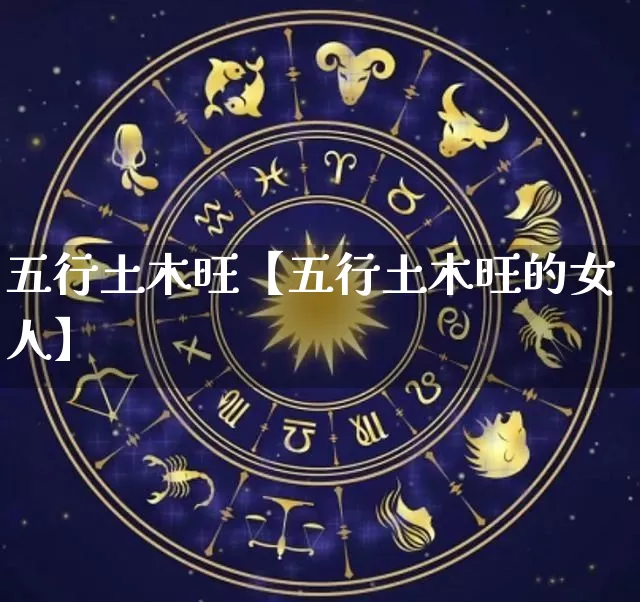 五行土木旺【五行土木旺的女人】_https://www.dao-sheng-yuan.com_易经_第1张