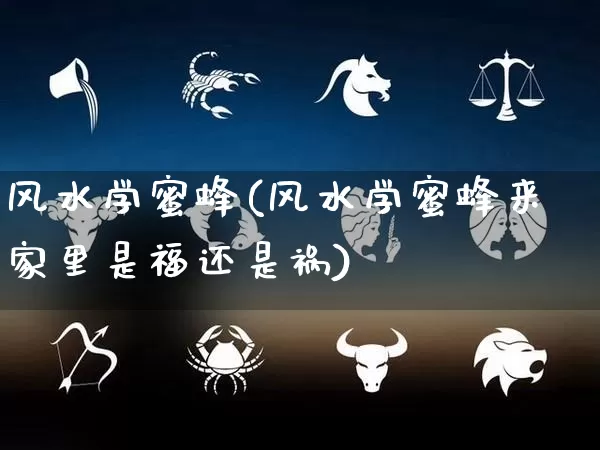 风水学蜜蜂(风水学蜜蜂来家里是福还是祸)_https://www.dao-sheng-yuan.com_风水_第1张