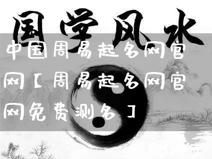 中国周易起名网官网【周易起名网官网免费测名】_https://www.dao-sheng-yuan.com_八字_第1张