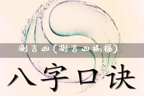 测吉凶(测吉凶祸福)_https://www.dao-sheng-yuan.com_五行_第1张