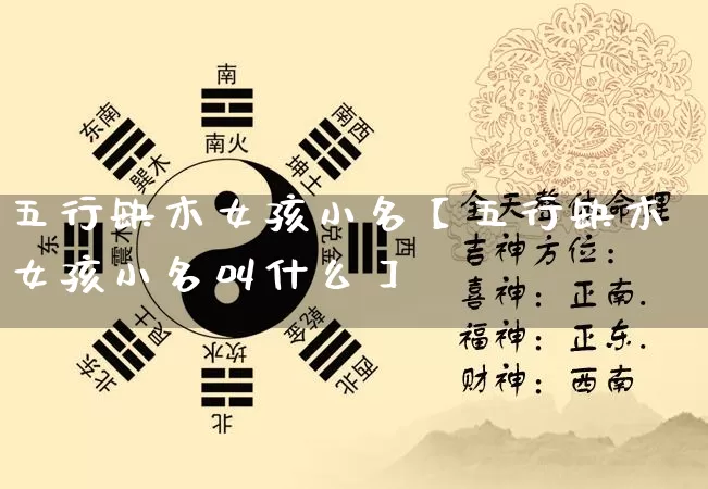 五行缺木女孩小名【五行缺木女孩小名叫什么】_五行_第1张_道圣缘 五行缺木女孩小名【五行缺木女孩小名叫什么】_https://www.dao-sheng-yuan.com_五行_第1张