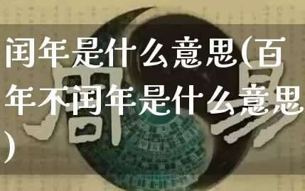 闰年是什么意思(百年不闰年是什么意思)_https://www.dao-sheng-yuan.com_周公解梦_第1张