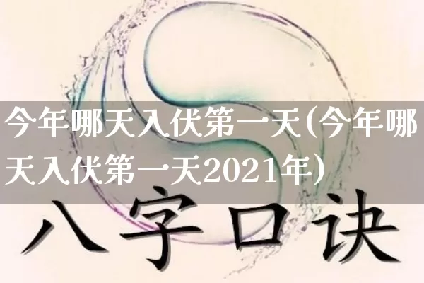 今年哪天入伏第一天(今年哪天入伏第一天2021年)_https://www.dao-sheng-yuan.com_八字_第1张