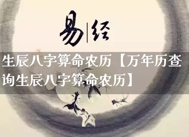 生辰八字算命农历【万年历查询生辰八字算命农历】_https://www.dao-sheng-yuan.com_八字_第1张