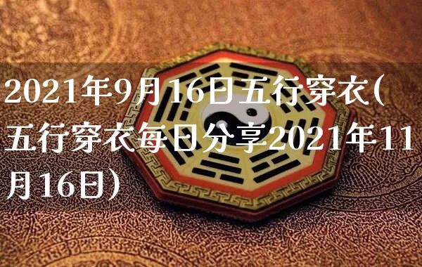 2021年9月16日五行穿衣(五行穿衣每日分享2021年11月16日)_易经_第1张_道圣缘 2021年9月16日五行穿衣(五行穿衣每日分享2021年11月16日)_https://www.dao-sheng-yuan.com_易经_第1张