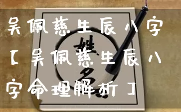 吴佩慈生辰八字【吴佩慈生辰八字命理解析】_https://www.dao-sheng-yuan.com_算命_第1张