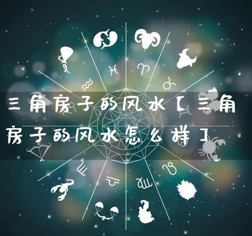 三角房子的风水【三角房子的风水怎么样】_https://www.dao-sheng-yuan.com_易经_第1张