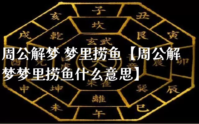 周公解梦 梦里捞鱼【周公解梦梦里捞鱼什么意思】_https://www.dao-sheng-yuan.com_易经_第1张