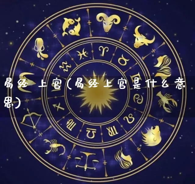 易经 上官(易经上官是什么意思)_https://www.dao-sheng-yuan.com_易经_第1张