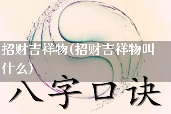 招财吉祥物(招财吉祥物叫什么)_易经_第1张_道圣缘 招财吉祥物(招财吉祥物叫什么)_https://www.dao-sheng-yuan.com_易经_第1张