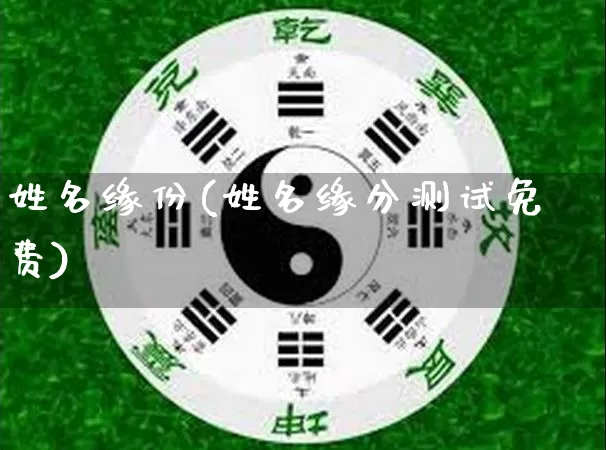 姓名缘份(姓名缘分测试免费)_https://www.dao-sheng-yuan.com_五行_第1张