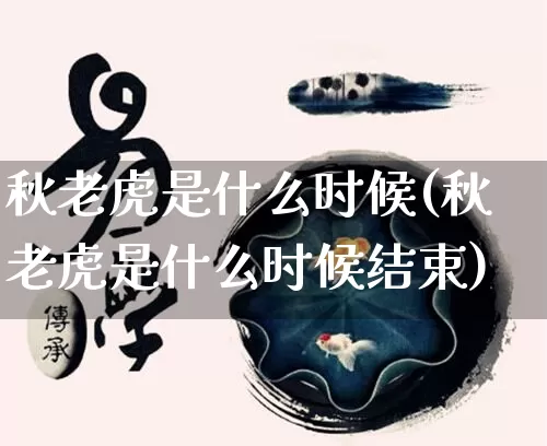 秋老虎是什么时候(秋老虎是什么时候结束)_https://www.dao-sheng-yuan.com_周公解梦_第1张