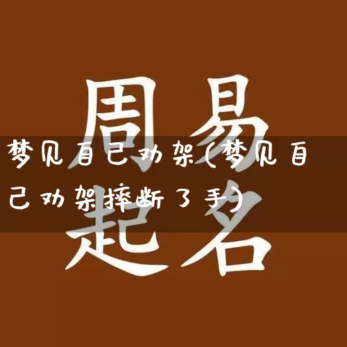 梦见自己劝架(梦见自己劝架摔断了手)_https://www.dao-sheng-yuan.com_五行_第1张