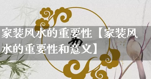 家装风水的重要性【家装风水的重要性和意义】_https://www.dao-sheng-yuan.com_风水_第1张