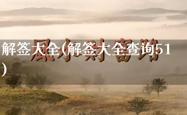 解签大全(解签大全查询51)_https://www.dao-sheng-yuan.com_算命_第1张