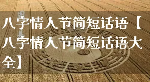 八字情人节简短话语【八字情人节简短话语大全】_https://www.dao-sheng-yuan.com_算命_第1张