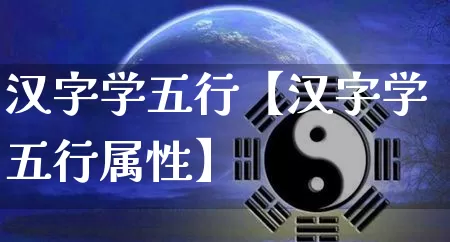 汉字学五行【汉字学五行属性】_https://www.dao-sheng-yuan.com_周公解梦_第1张
