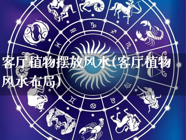 客厅植物摆放风水(客厅植物风水布局)_https://www.dao-sheng-yuan.com_八字_第1张