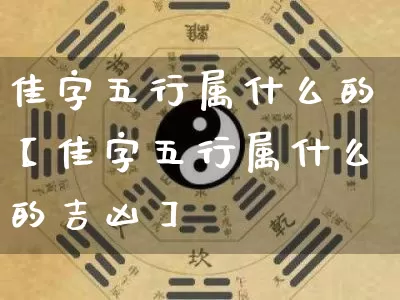 佳字五行属什么的【佳字五行属什么的吉凶】_https://www.dao-sheng-yuan.com_生肖属相_第1张