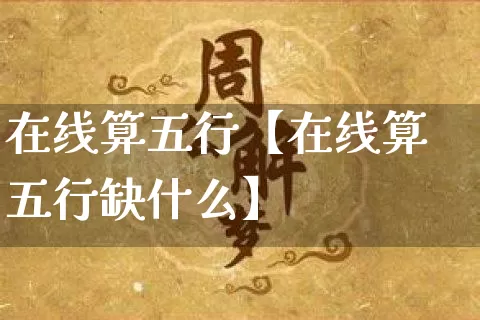 在线算五行【在线算五行缺什么】_https://www.dao-sheng-yuan.com_八字_第1张