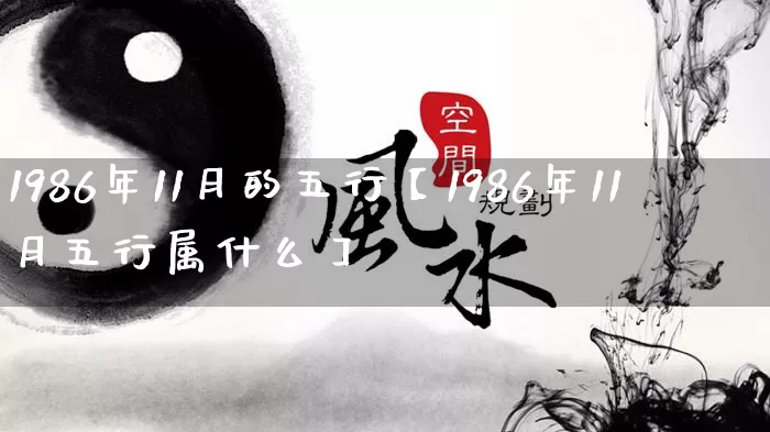1986年11月的五行【1986年11月五行属什么】_五行_第1张_道圣缘 1986年11月的五行【1986年11月五行属什么】_https://www.dao-sheng-yuan.com_五行_第1张