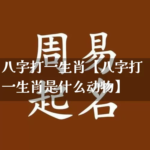 八字打一生肖【八字打一生肖是什么动物】_https://www.dao-sheng-yuan.com_道源国学_第1张