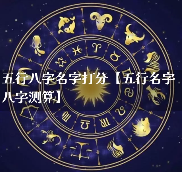 五行八字名字打分【五行名字八字测算】_https://www.dao-sheng-yuan.com_周公解梦_第1张