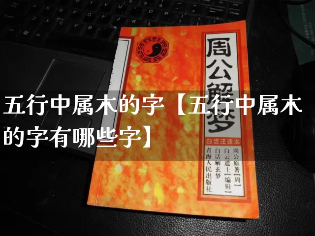 五行中属木的字【五行中属木的字有哪些字】_https://www.dao-sheng-yuan.com_生肖属相_第1张