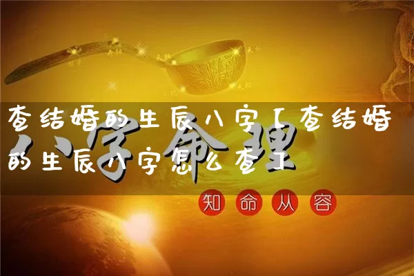 查结婚的生辰八字【查结婚的生辰八字怎么查】_八字_第1张_道圣缘 查结婚的生辰八字【查结婚的生辰八字怎么查】_https://www.dao-sheng-yuan.com_八字_第1张