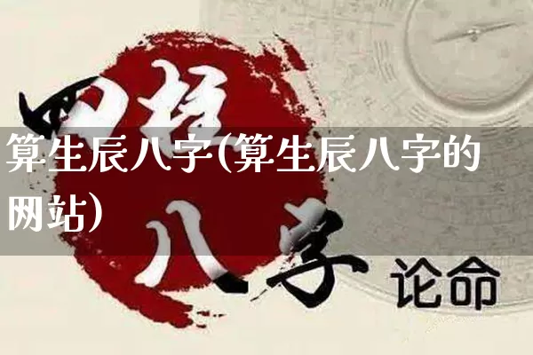 算生辰八字(算生辰八字的网站)_https://www.dao-sheng-yuan.com_起名_第1张