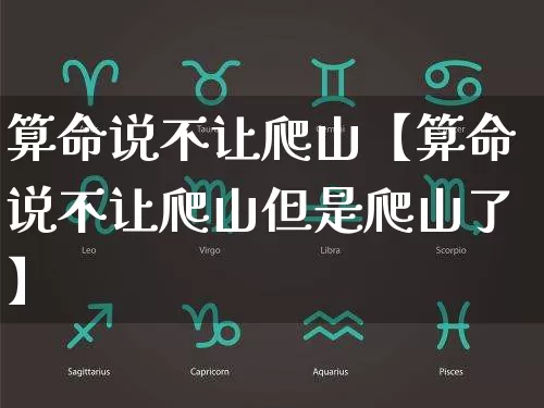 算命说不让爬山【算命说不让爬山但是爬山了】_https://www.dao-sheng-yuan.com_算命_第1张