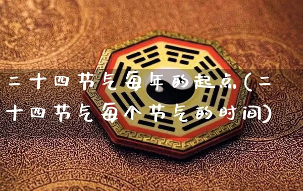 二十四节气每年的起点(二十四节气每个节气的时间)_https://www.dao-sheng-yuan.com_八字_第1张