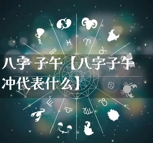 八字 子午【八字子午冲代表什么】_https://www.dao-sheng-yuan.com_周公解梦_第1张