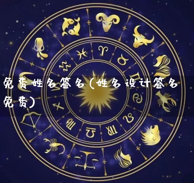 免费姓名签名(姓名设计签名免费)_https://www.dao-sheng-yuan.com_算命_第1张