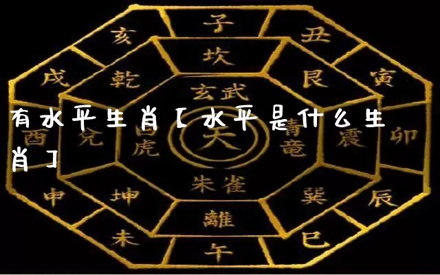 有水平生肖【水平是什么生肖】_生肖属相_第1张_道圣缘 有水平生肖【水平是什么生肖】_https://www.dao-sheng-yuan.com_生肖属相_第1张