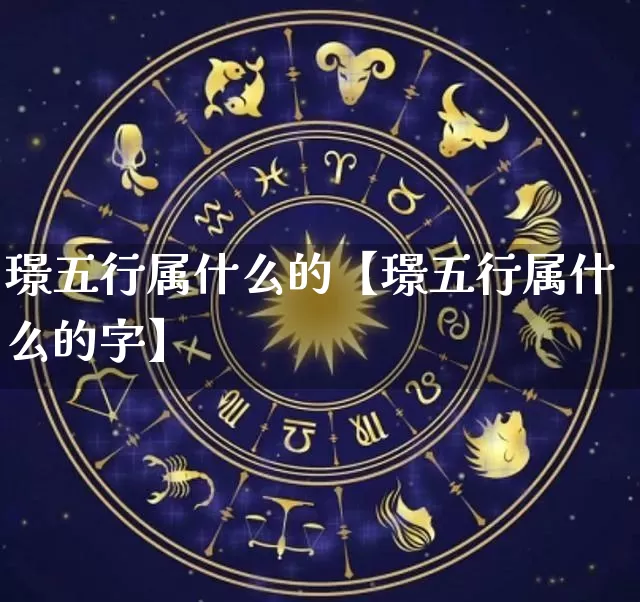 璟五行属什么的【璟五行属什么的字】_https://www.dao-sheng-yuan.com_生肖属相_第1张