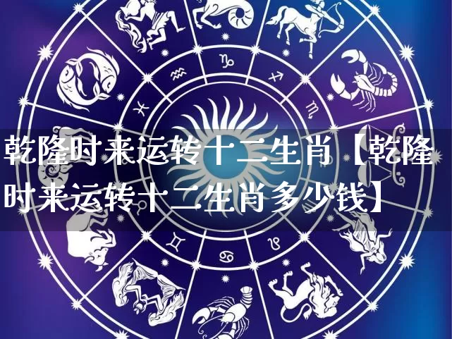 乾隆时来运转十二生肖【乾隆时来运转十二生肖多少钱】_https://www.dao-sheng-yuan.com_易经_第1张