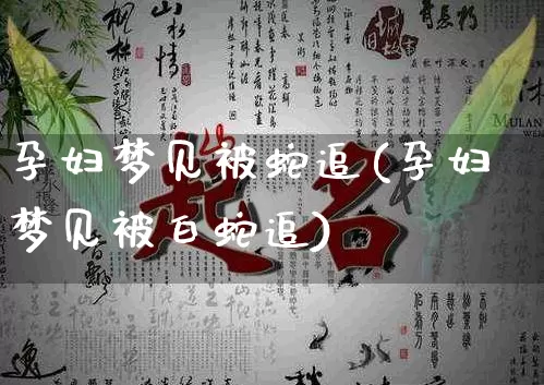 孕妇梦见被蛇追(孕妇梦见被白蛇追)_https://www.dao-sheng-yuan.com_算命_第1张