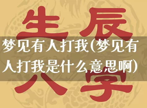 梦见有人打我(梦见有人打我是什么意思啊)_https://www.dao-sheng-yuan.com_生肖属相_第1张