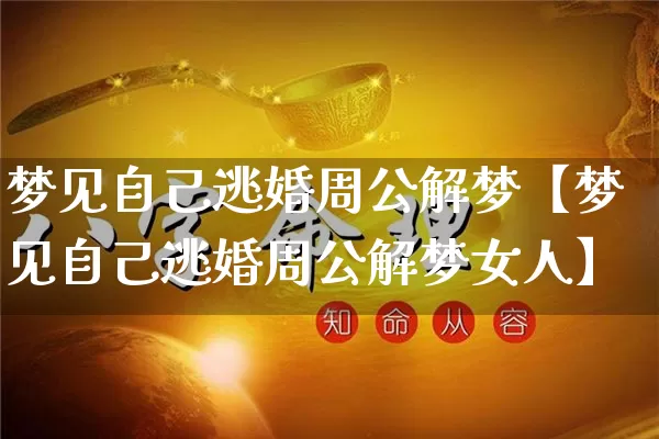 梦见自己逃婚周公解梦【梦见自己逃婚周公解梦女人】_https://www.dao-sheng-yuan.com_道源国学_第1张
